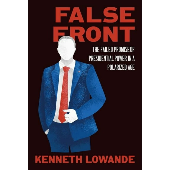 Chicago Studies in American Politics: False Front : The Failed Promise of Presidential Power in a Polarized Age (Edition 1) (Hardcover)