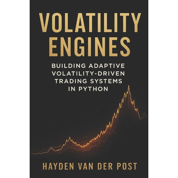 Volatility Engines: Building Adaptive Volatility-Driven Trading Systems in Python: A Comprehensive Guide, (Paperback)