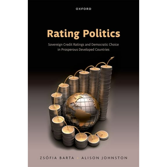 Rating Politics: Sovereign Credit Ratings and Democratic Choice in Prosperous Developed Countries, (Hardcover)