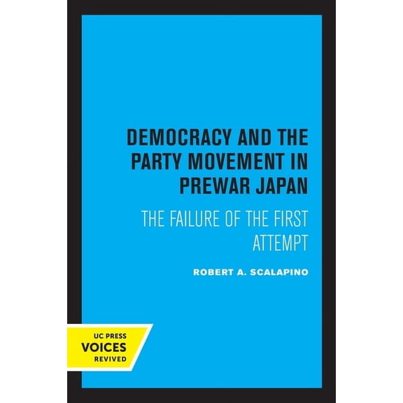 Democracy and the Party Movement in Prewar Japan: The Failure of the First Attempt, (Paperback)