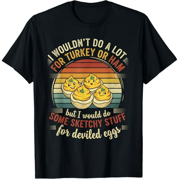 I Wouldn't Do A Lot for Turkey Or Ham But I Would Do Sketchy T-Shirt