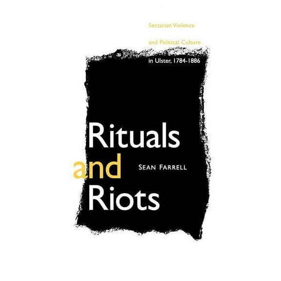 Rituals and Riots: Sectarian Violence and Political Culture in Ulster, 1784-1886, (Paperback)
