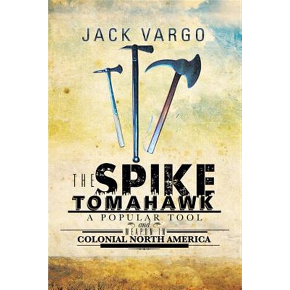 Pre-Owned The Spike Tomahawk : A popular tool and weapon in Colonial North America (Paperback)