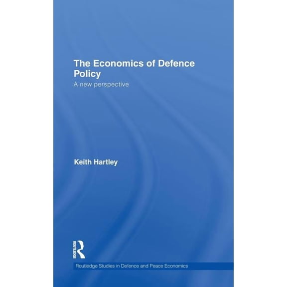 Routledge Studies in Defence and Peace E The Economics of Defence Policy: A New Perspective, Book 12, (Hardcover)