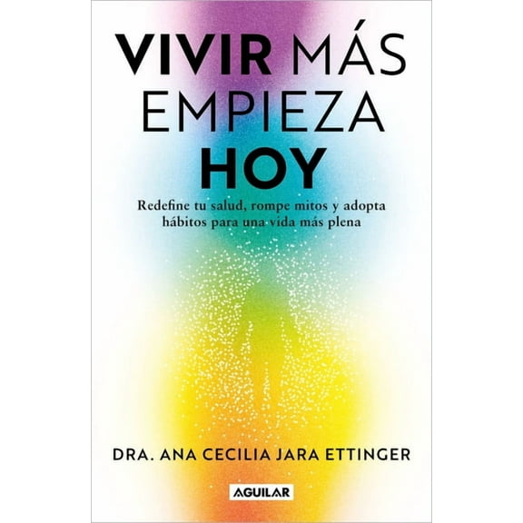 Vivir Más, Empieza Hoy. Redefine Tu Salud, Rompe Mitos Y Adopta Hábitos Para Una Vida Más Plena / Live More, Start Today, (Paperback)