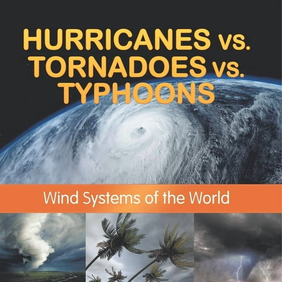 Hurricanes vs. Tornadoes vs Typhoons: Wind Systems of the World, (Paperback)
