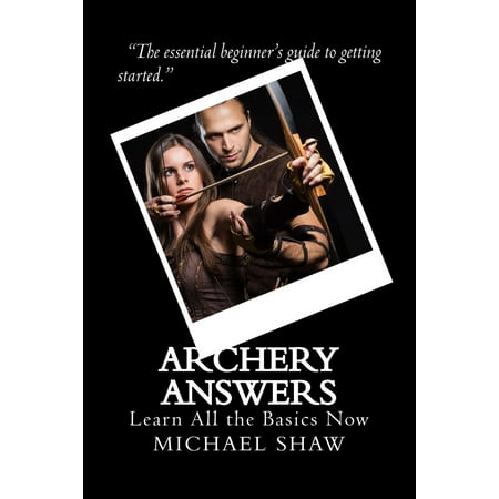 Archery Answers: Learn All the Basics Now - eBook (Best Way To Learn Archery)