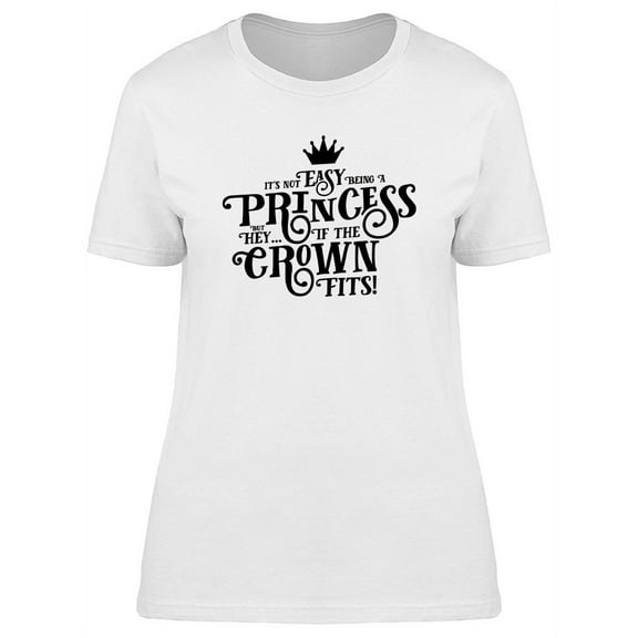 It's Not Easy Being A Princess T-Shirt Women -Image by Shutterstock, Female Large