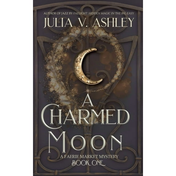 Faerie Market Mystery A Charmed Moon: A Faerie Market Mystery Book One, Book 1, (Paperback)
