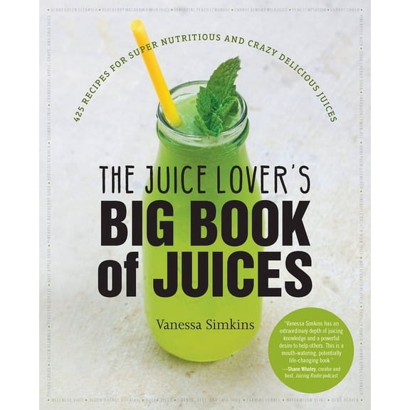 The Juice Lover's Big Book of Juices : 425 Recipes for Super Nutritious and Crazy Delicious Juices (Paperback)