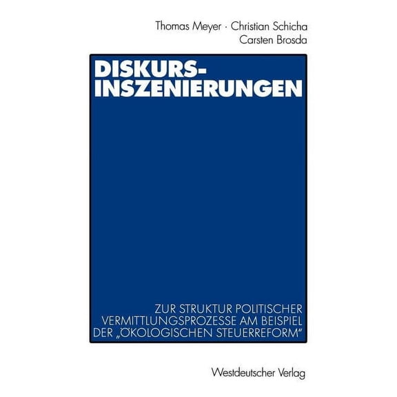 Diskurs-Inszenierungen: Zur Struktur Politischer Vermittlungsprozesse Am Beispiel Der "Ãkologischen Steuerreform", (Paperback)