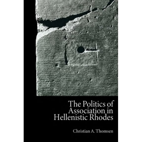 New Approaches to Ancient Greek Institut The Politics of Association in Hellenistic Rhodes, (Hardcover)