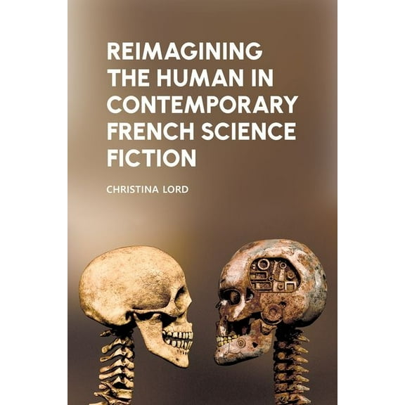 Liverpool Science Fiction Texts and Stud Reimagining the Human in Contemporary French Science Fiction, Book 78, (Hardcover)