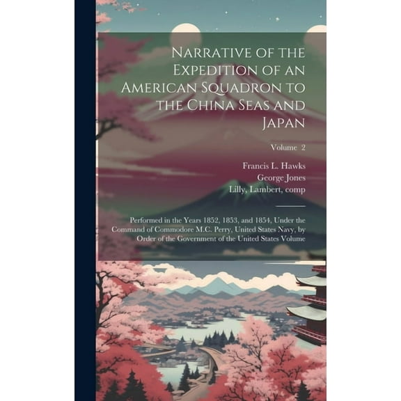 Narrative of the Expedition of an American Squadron to the China Seas and Japan: Performed in the Years 1852, 1853, and , (Hardcover)