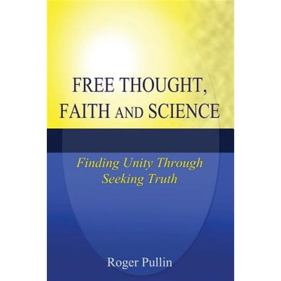 Pre-Owned Free Thought, Faith, and Science: Finding Unity Through Seeking Truth (Paperback)