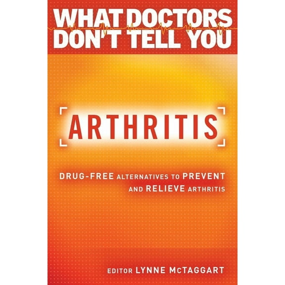 What Doctors Don't Tell You Arthritis: Drug-Free Alternatives to Prevent and Reverse Arthritis, (Paperback)