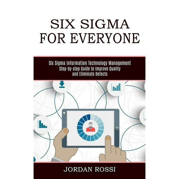 Six Sigma for Everyone: Six Sigma Information Technology Management (Step-by-step Guide to Improve Quality and Eliminate, (Paperback)