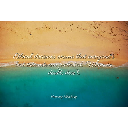 Harvey Mackay - Famous Quotes Laminated POSTER PRINT 24x20 - Ethical decisions ensure that everyone's best interests are protected. When in doubt, (Best Beach In Mackay)