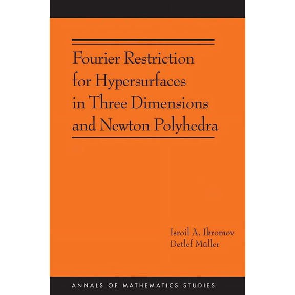 Annals of Mathematics Studies Fourier Restriction for Hypersurfaces in Three Dimensions and Newton Polyhedra, Book 194, (Paperback)