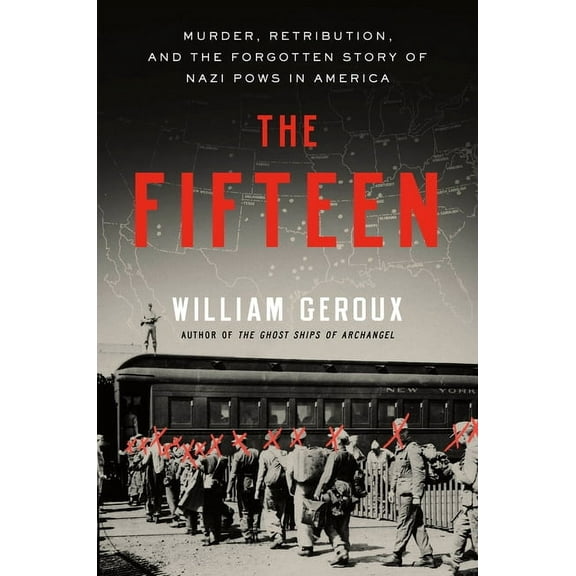 The Fifteen: Murder, Retribution, and the Forgotten Story of Nazi POWs in America, (Hardcover)