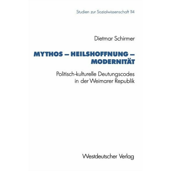 Studien Zur Sozialwissenschaft Mythos -- Heilshoffnung -- ModernitÃ¤t: Politisch-Kulturelle Deutungscodes in Der Weimarer Republik, Book 114, (Paperback)