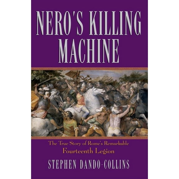 Nero's Killing Machine: The True Story of Rome's Remarkable 14th Legion, (Paperback)