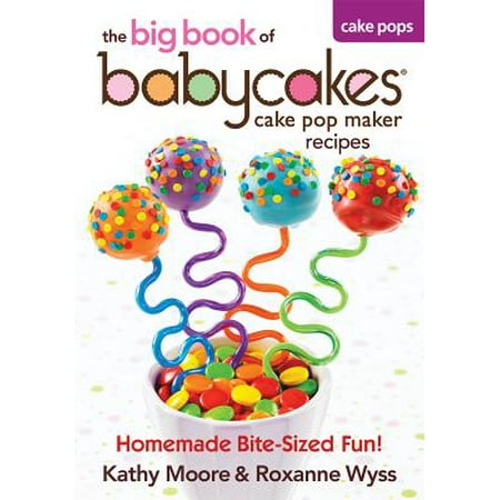 The Big Book of Babycakes Cake Pop Maker Recipes (175 Best Babycakes Cake Pop Maker Recipes)