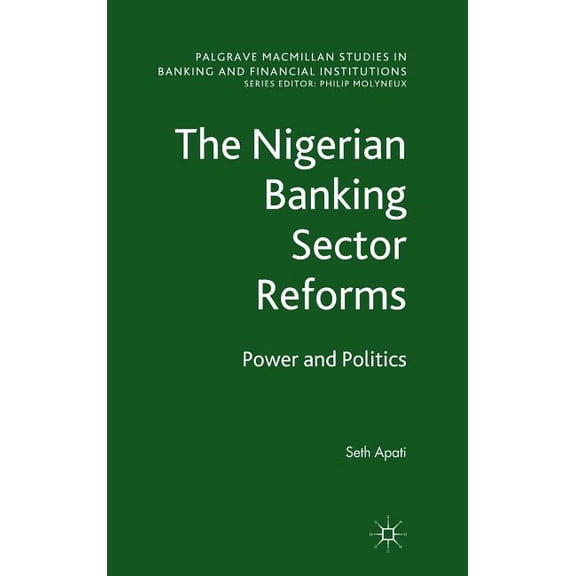 Palgrave MacMillan Studies in Banking an The Nigerian Banking Sector Reforms: Power and Politics, (Hardcover)