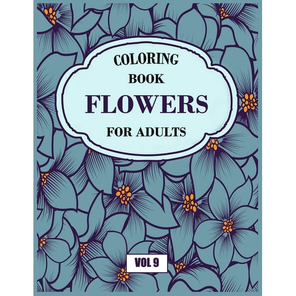 Flower Coloring Book For Adults Vol 9: An Adult Coloring Book with Flower Collection, Stress Relieving Flower Designs for Relaxation (Paperback)