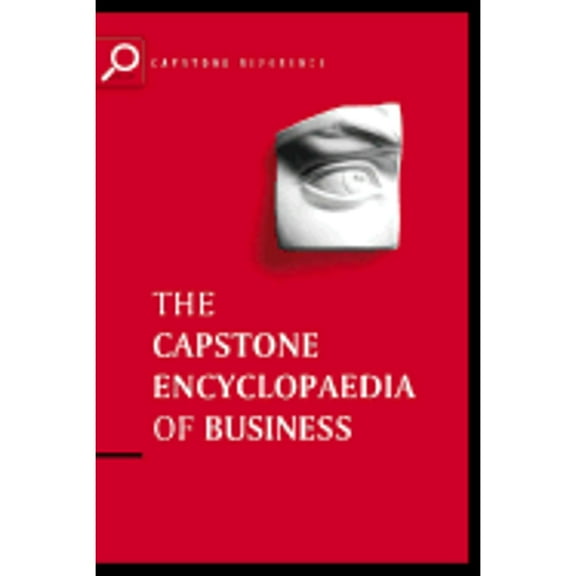 Capstone Reference: The Capstone Encyclopaedia of Business : The Most Up-To-Date and Accessible Guide to Business Ever (Paperback)
