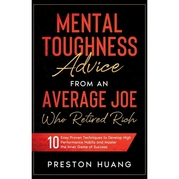 Mental Toughness Advice From an Average Joe Who Retired Rich: 10 Easy Proven Techniques to Develop High Performance Habi, (Paperback)