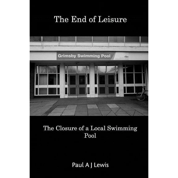 The End of Leisure: The Closure of a Local Swimming Pool, (Paperback)