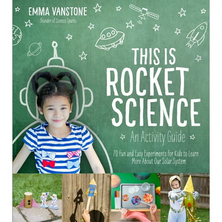 This Is Rocket Science: An Activity Guide : 70 Fun and Easy Experiments for Kids to Learn More About Our Solar (Best Easy Science Experiments)
