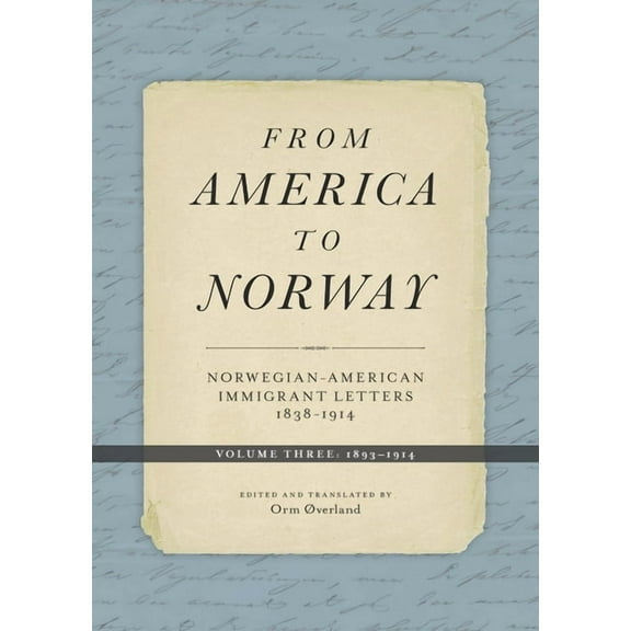 From America to Norway : Norwegian-American Immigrant Letters 1838–1914, Volume III: 1893–1914 (Hardcover)