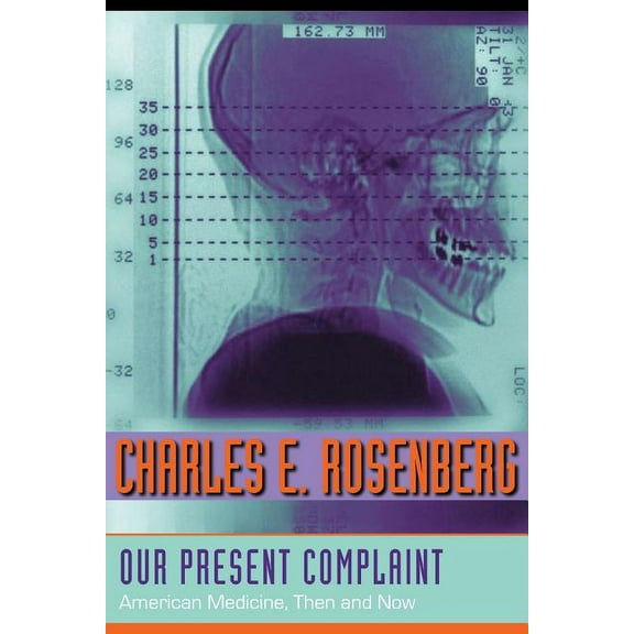 Our Present Complaint: American Medicine, Then and Now, (Paperback)