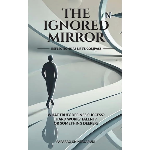 The Ignored Mirror: Reflections as Life's Compass, (Paperback)