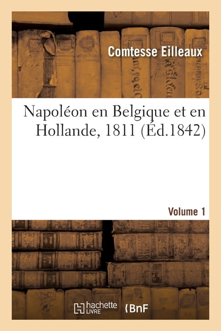 Napoleon En Belgique Et En Hollande 1811 Paperback Walmart Com