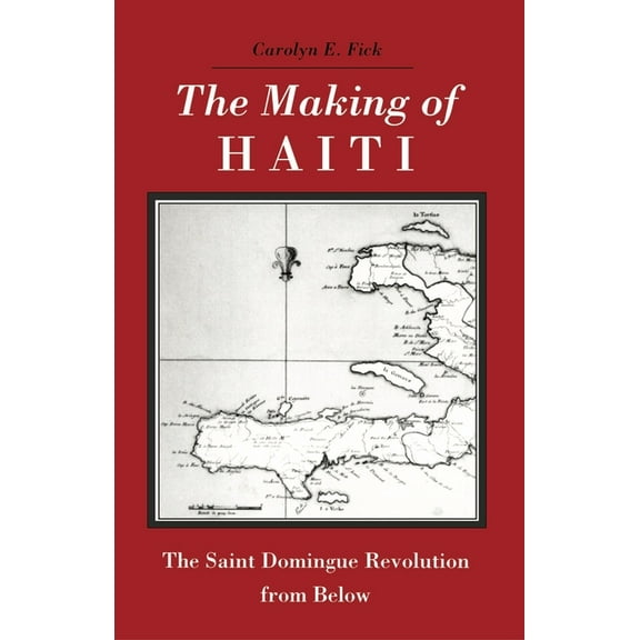 The Making of Haiti: The Saint Domingue Revolution from Below, (Paperback)
