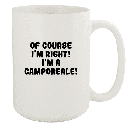 

Of Course I m Right! I m A Camporeale! - Ceramic 15oz White Mug White