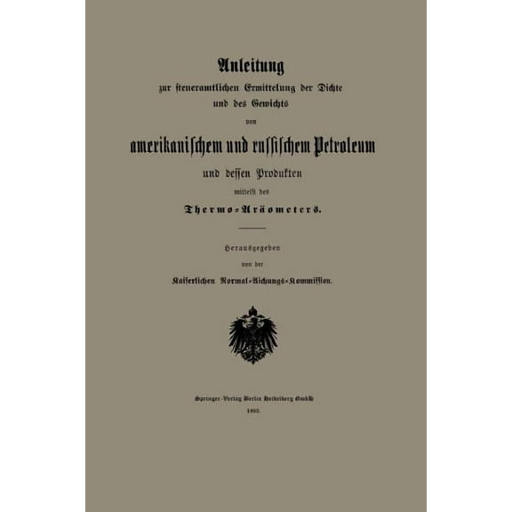 Anleitung Zur Steueramtlichen Ermittelung Der Dichte Und Des Gewichts Von Amerikanischem Und Russischem Petroleum Und De, (Paperback)