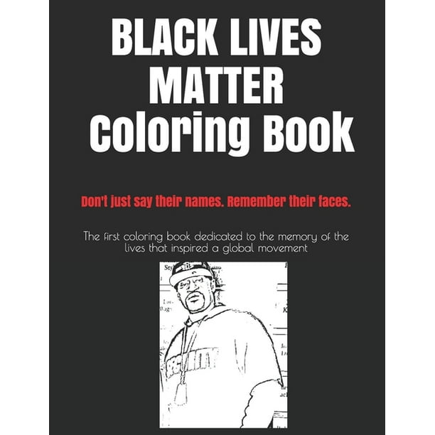 Download Black Lives Matter The Coloring Book Don T Just Say Their Names Remember Their Faces Paperback Walmart Com Walmart Com
