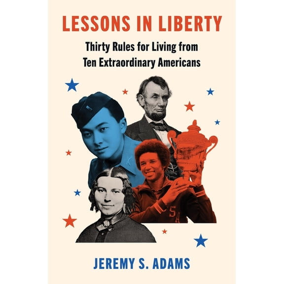 Lessons in Liberty: Thirty Rules for Living from Ten Extraordinary Americans, (Hardcover)