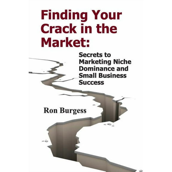 Finding Your Crack In The Market: Secrets to Marketing Niche Dominance and Small Business Success (Paperback)