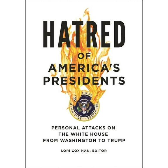 Hatred of America's Presidents: Personal Attacks on the White House from Washington to Trump, (Paperback)