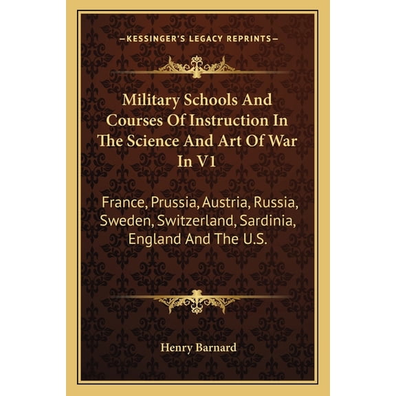 Military Schools And Courses Of Instruction In The Science And Art Of War In V1 : France, Prussia, Austria, Russia, Sweden, Switzerland, Sardinia, England And The U.S. (Paperback)