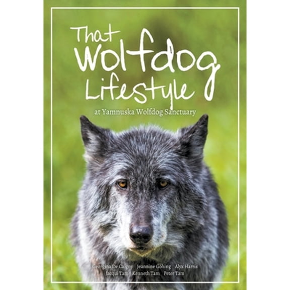 That Wolfdog Lifestyle: at Yamnuska Wolfdog Sanctuary (Paperback)