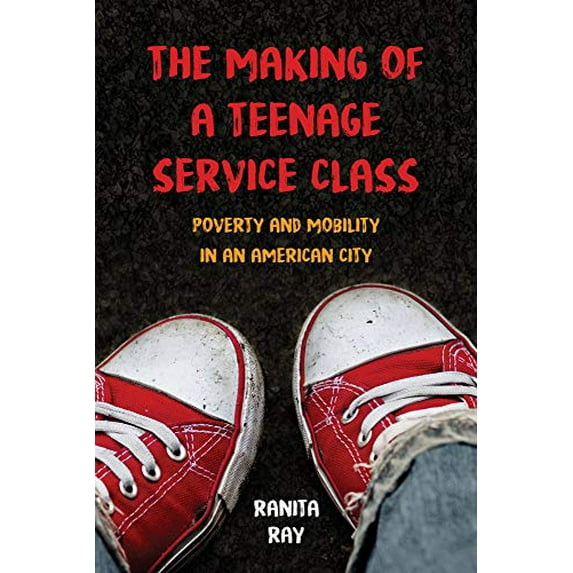 Pre-Owned The Making of a Teenage Service Class: Poverty and Mobility in an American City (Paperback) 0520292065 9780520292062