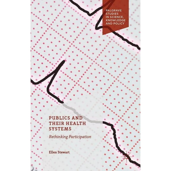 Palgrave Studies in Science, Knowledge a Publics and Their Health Systems: Rethinking Participation, (Hardcover)