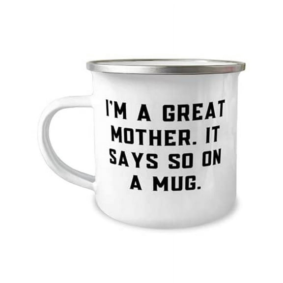 Love Mother, I'm A Great Mother. It Says So On A Mug, Sarcastic Birthday 12oz Camper Mug For Mother