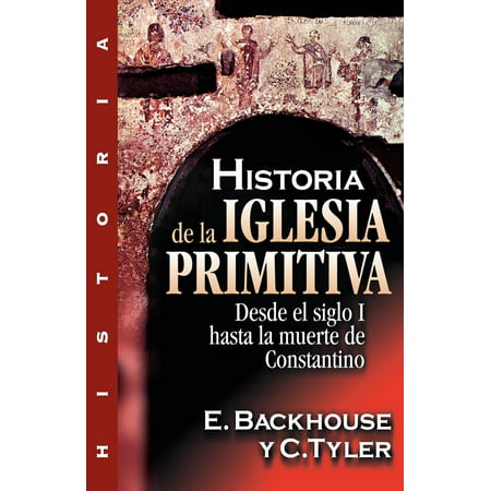 Historia de la Iglesia Primitiva: Desde El Siglo I Hasta La Muerte de Constantino